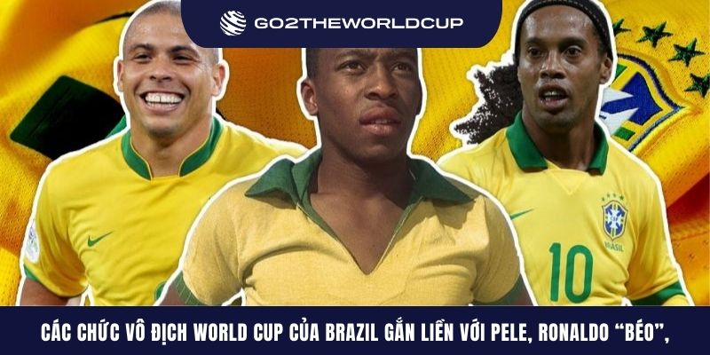 Các chức vô địch World Cup của Brazil gắn liền với những tên tuổi như Pele, Ronaldo “béo”, Ronaldinho