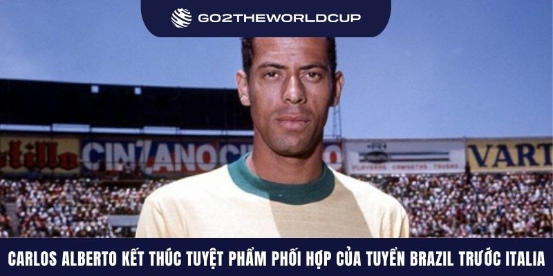 Carlos Alberto kết thúc tuyệt phẩm phối hợp của tuyển Brazil trước Italia