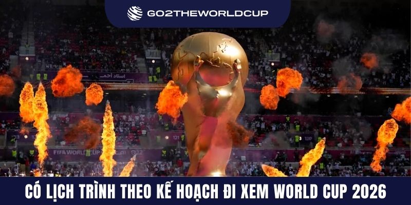 Có lịch trình theo kế hoạch đi xem World Cup 2026