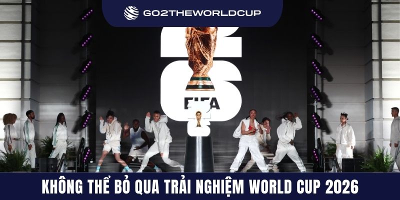 Không thể bỏ qua trải nghiệm World Cup 2026