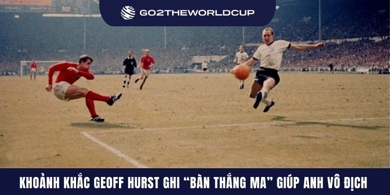 Khoảnh khắc Geoff Hurst ghi “bàn thắng ma” giúp Anh vô địch World Cup 1966