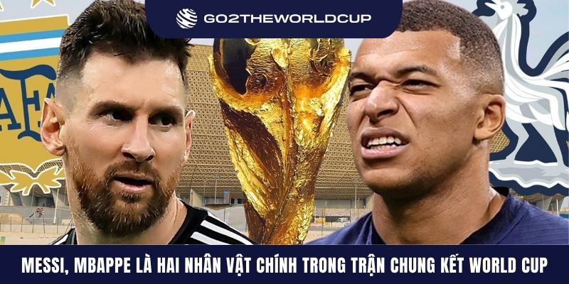 Messi, Mbappe là hai nhân vật chính trong trận chung kết World Cup “tuyệt đối điện ảnh” giữa Argentina và Pháp