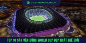 Sân vận động World Cup đẹp nhất thế giới