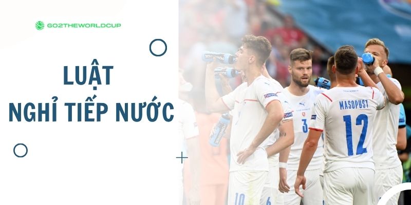 Luật World Cup 2026: Luật nghỉ tiếp nước