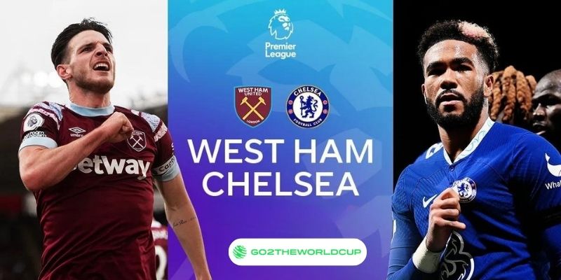 Nhận định soi kèo West Ham United vs Chelsea