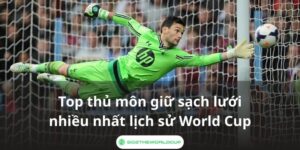 Top thủ môn giữ sạch lưới nhiều nhất World Cup