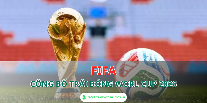 FIFA công bố trái bóng World Cup 2026