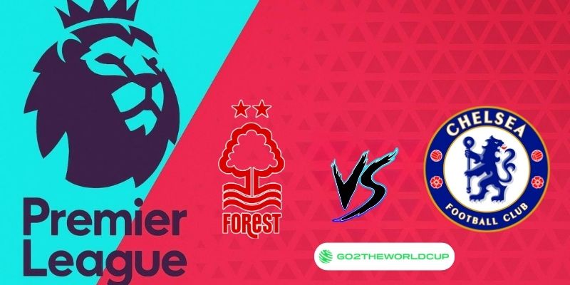 Soi kèo Nottingham Forest vs Chelsea